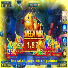 instalar jogo do triguinho